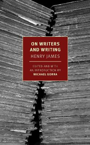 On Writers and Writing : Selected Essays - Henry James