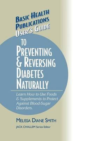 User's Guide to Preventing & Reversing Diabetes Naturally : Basic Health Publications User's Guide - Melissa Diane Smith