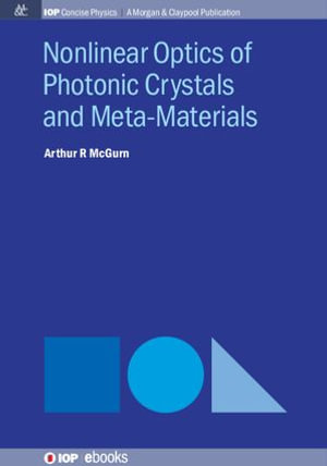 Nonlinear Optics of Photonic Crystals and Meta-Materials : IOP Concise Physics - Arthur R McGurn