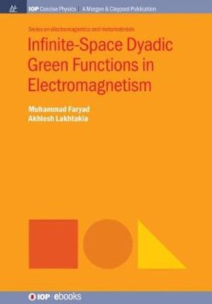 Infinite-Space Dyadic Green Functions in Electromagnetism : IOP Concise Physics - Muhammad Faryad