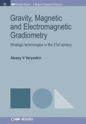 Gravity, Magnetic and Electromagnetic Gradiometry : Strategic Technologies in the 21st Century - Alexey V. Veryaskin