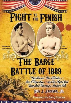 Fight To The Finish : The Battle of the Barge: "Gentleman" Jim Corbett, Joe Choynski, and the Fight that Launched Boxing's Modern Era - Ron J., Jr. Jackson