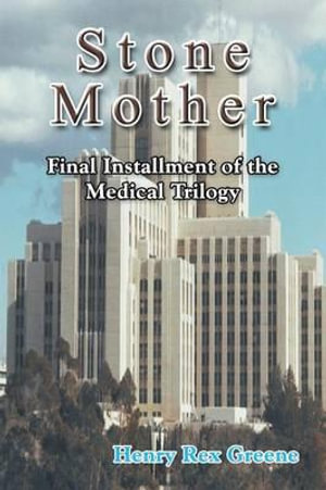 Stone Mother : Final Installment of the Medical Trilogy - Henry Rex Greene