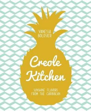 Creole Kitchen : Sunshine Flavors from the Caribbean - Vanessa Bolosier