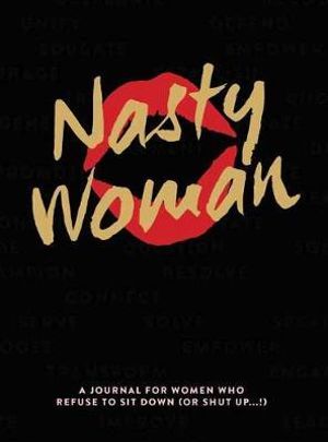 Nasty Woman Journal : A Journal for Women Who Refuse to Sit Down (or ShutUp!) - Anna Katz