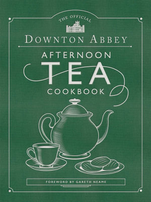 The Official Downton Abbey Afternoon Tea Cookbook : Teatime Drinks, Scones, Savories & Sweets - Downton Abbey