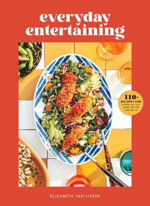 Everyday Entertaining  : 110+ Recipes for Going All Out When You're Staying In - Elizabeth Van Lierde