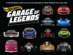 Hot Wheels: Garage of Legends : A Photographic Guide to 75+ Life-Size Versions of Your Favorite Die-cast Vehicles â" from the classic Twin Mill to the Star Wars X-Wing Carship - Weldon Owen