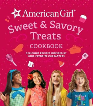 American Girl Sweet & Savory Treats Cookbook : Delicious Recipes Inspired by Your Favorite Characters (American Girl Doll gifts) - Weldon Owen