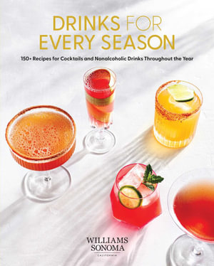 Drinks for Every Season : 150+ Recipes for Cocktails & Nonalcoholic Drinks Throughout the Year - Weldon Owen