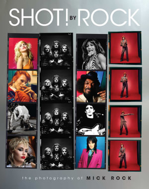 SHOT! by Rock : The Photography of Mick Rock - Mick Rock