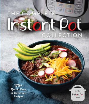 The Complete Instant Pot Collection : 175+ Quick, Easy & Delicious Recipes (Fan favorites, Instant Pot air fryer recipes) - Weldon Owen