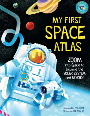 My First Space Atlas : Zoom into Space to explore the Solar System and beyond (Space Books for Kids, Space Reference Book) - Jane Wilsher