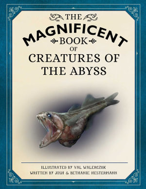 The Magnificent Book of Creatures of the Abyss : (Ocean Animal Books for Kids, Natural History Books for Kids) - Josh Hestermann