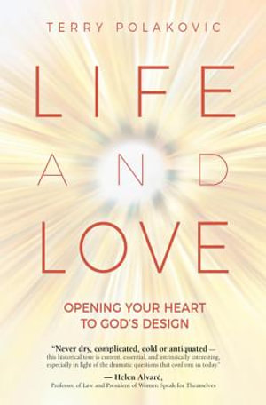 Life and Love : Opening Your Heart to God's Design - Terry Polakovic