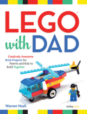 LEGO with Dad : Creatively Awesome Brick Projects for Parents and Kids to Build Together - Warren Nash