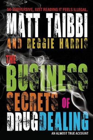 The Business Secrets of Drug Dealing : An Almost True Account - Matt Taibbi