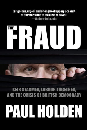 The Fraud : Keir Starmer, Labour Together, and the Crisis of British Democracy - Paul Holden