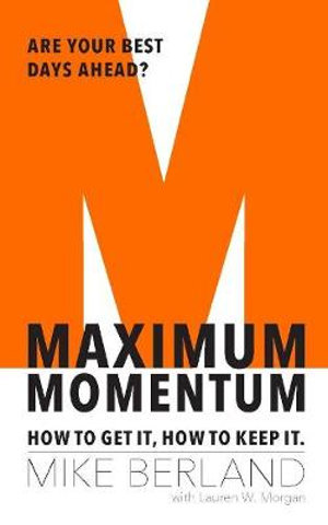 Maximum Momentum : How to Get It, How to Keep It - Mike Berland