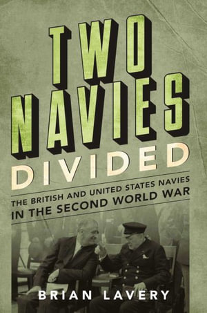 Two Navies Divided : The British and United States Navies in the Second World War - Brian Lavery