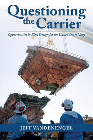 Questioning the Carrier : Opportunities in Fleet Design for the U.S. Navy - Jeff Vandenengel