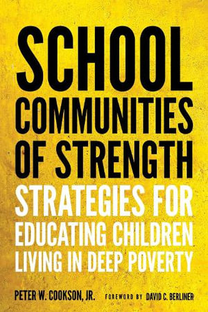 School Communities of Strength : Strategies for Educating Children Living in Deep Poverty - Peter W. Cookson, Jr.