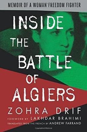 Inside the Battle of Algiers : Memoir of a Woman Freedom Fighter - Zohra Drif