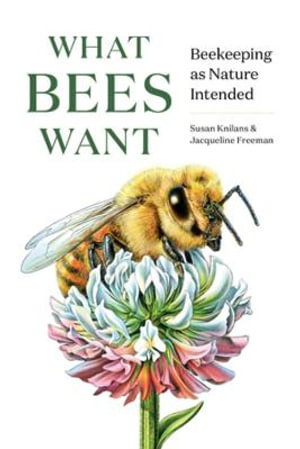 What Bees Want : Beekeeping as Nature Intended - Jacqueline Freeman