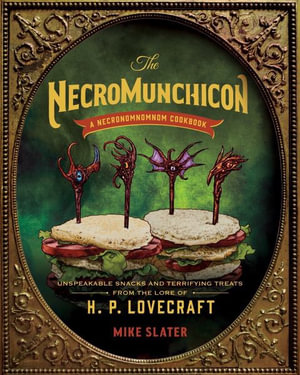 The Necromunchicon : Unspeakable Snacks & Terrifying Treats from the Lore of H. P. Lovecraft - Mike Slater