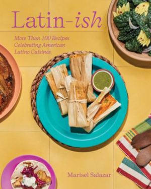 Latin-ish : 100 Recipes Celebrating American Latino Cuisines - Marisel Salazar