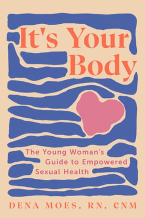 It's Your Body : The Young Woman's Guide to Empowered Sexual Health - Dena Moes