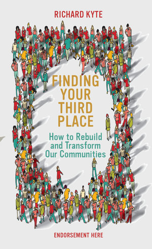 Finding Your Third Place : How To Rebuild and Transform Our Communities - Richard Kyte