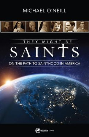 They Might Be Saints : On the Path to Sainthood in America - Michael O'Neill