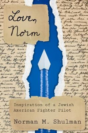 Love, Norm : Inspiration of a Jewish American Fighter Pilot - Norman M. Shulman