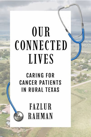 Our Connected Lives : Caring for Cancer Patients in Rural Texas - Fazlur Rahman