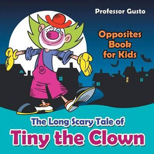 The Long Scary Tale of Tiny the Clown | Opposites Book for Kids - Professor Gusto