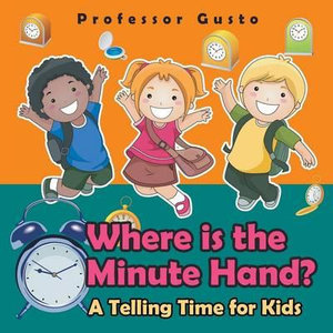 Where Is the Minute Hand?- A Telling Time Book for Kids - Professor Gusto