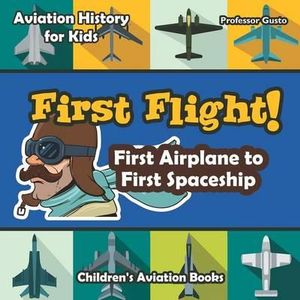 First Flight! First Airplane to First Spaceship - Aviation History for Kids - Children's Aviation Books - Gusto