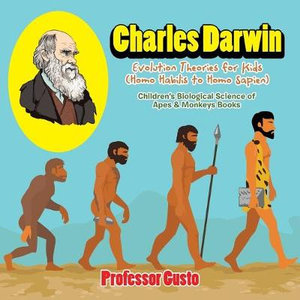 Charles Darwin - Evolution Theories for Kids (Homo Habilis to Homo Sapien) - Children's Biological Science of Apes & Monkeys Books - Professor Gusto