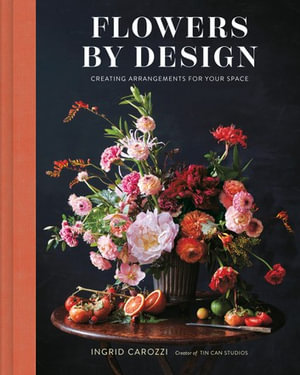 Flowers by Design : Creating Arrangements for Your Space - Ingrid Carozzi