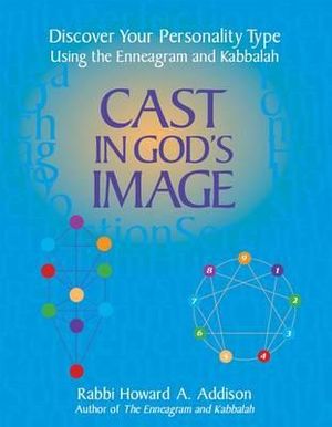 Cast in God's Image : Discover Your Personality Type Using the Enneagram and Kabbalah - Rabbi Howard A. Addison