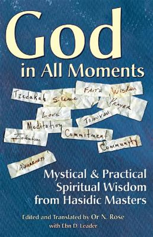 God in All Moments : Mystical & Practical Spiritual Wisdom from Hasidic Masters - Or N. Rose