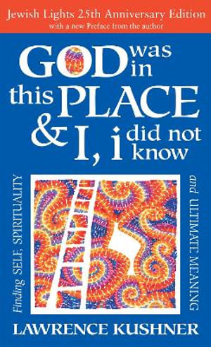 God Was in This Place & I, I Did Not Know-25th Anniversary Ed : Finding Self, Spirituality and Ultimate Meaning - Rabbi Lawrence Kushner