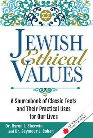 Jewish Ethical Values : A Sourcebook of Classic Texts  and Their Practical Uses for Our Lives - Dr. Seymour J. Cohen