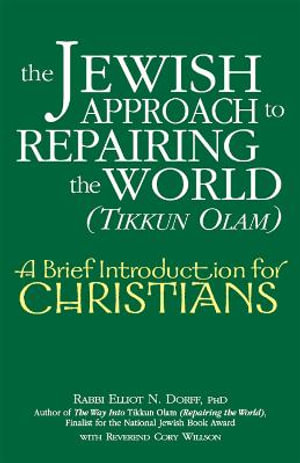 The Jewish Approach to Repairing the World (Tikkun Olam) : A Brief Introduction for Christians - PhD Rabbi Elliot N. Dorff