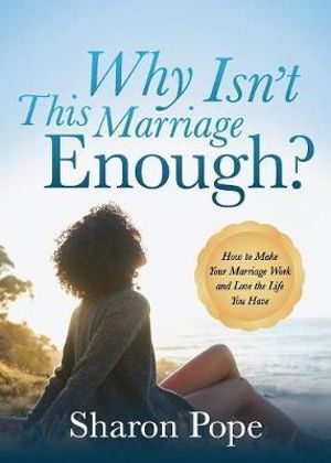 Why Isn't This Marriage Enough : How to Make Your Marriage Work and Love the Life You Have - Sharon Pope