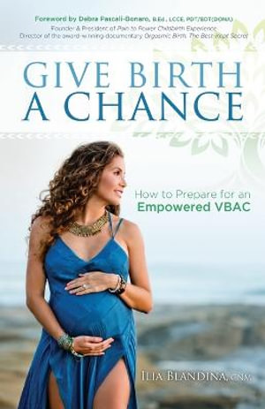 Give Birth a Chance : How to Prepare for an Empowered Vbac - Ilia Blandina