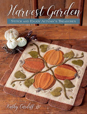 Harvest Garden : Stitch and Enjoy Autumn's Treasures - Kathy Cardiff