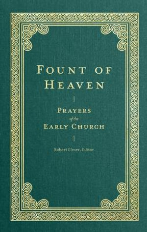 Fount of Heaven : Prayers of the Early Church - Robert Elmer