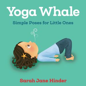 Yoga Whale : Simple Poses for Little Ones - Sarah Jane Hinder